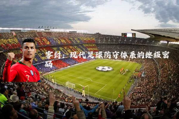 零封:现代足球防守体系的终极密码